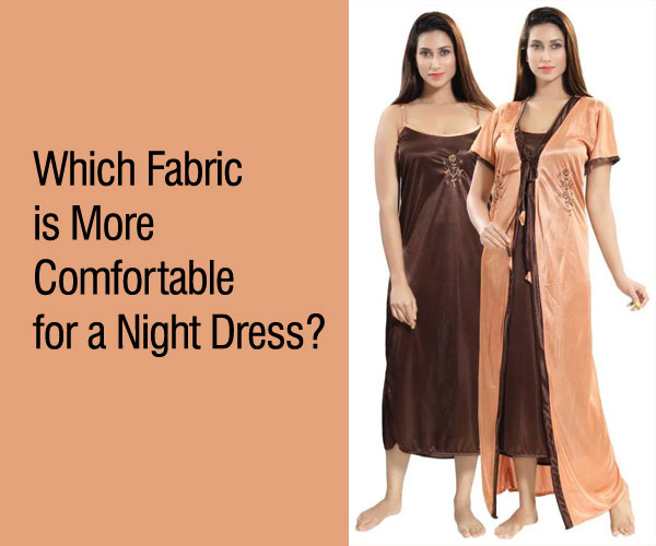 Which fabric is more comfortable for a night dress